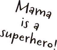 Mama is a  superhero! 